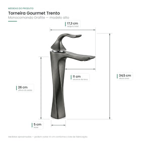 Medidas da Torneira Gourmet Trento Grafite Alta: 34,5 cm de altura total, 26 cm ate a saida de agua, 17,3 cm de largura, 11 cm de alcance da bica e base de 5 cm